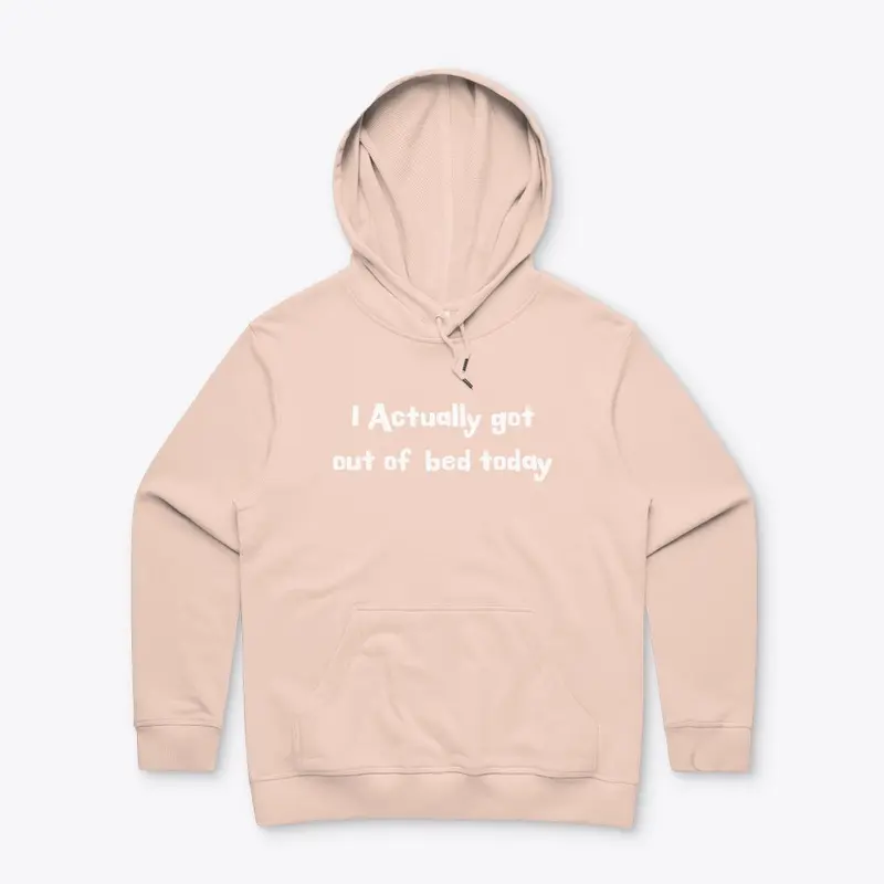 I Actually got out of bed today Hoodie